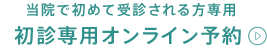 当院で初めて受診される方専用 初心専用オンライン予約